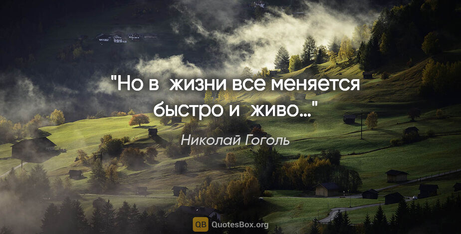 Николай Гоголь цитата: "Но в жизни все меняется быстро и живо…"