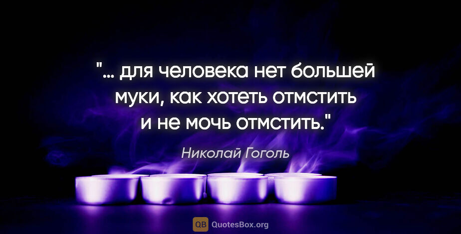 Николай Гоголь цитата: "… для человека нет большей муки, как хотеть отмстить и не мочь..."