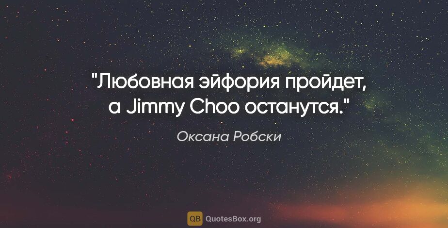 Оксана Робски цитата: "Любовная эйфория пройдет, a Jimmy Choo останутся."