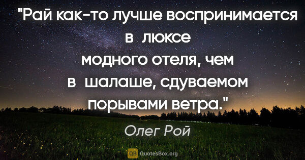 Олег Рой цитата: "Рай как-то лучше воспринимается в люксе модного отеля, чем..."