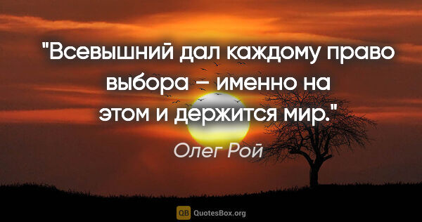Олег Рой цитата: "Всевышний дал каждому право выбора – именно на этом и держится..."