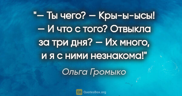 Ольга Громыко цитата: "— Ты чего?

— Кры-ы-ысы!

— И что с того? Отвыкла за три..."