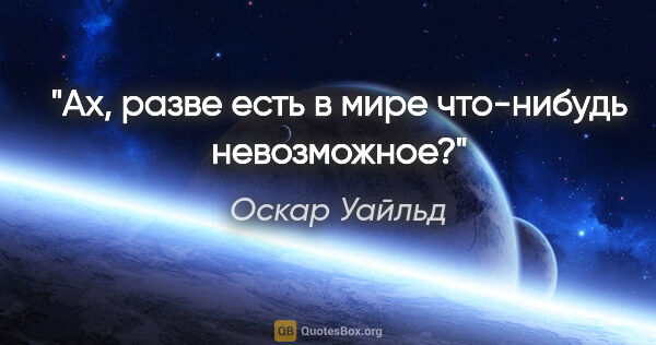 Оскар Уайльд цитата: "Ах, разве есть в мире что-нибудь невозможное?"