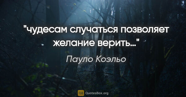 Пауло Коэльо цитата: "чудесам случаться позволяет желание верить…"