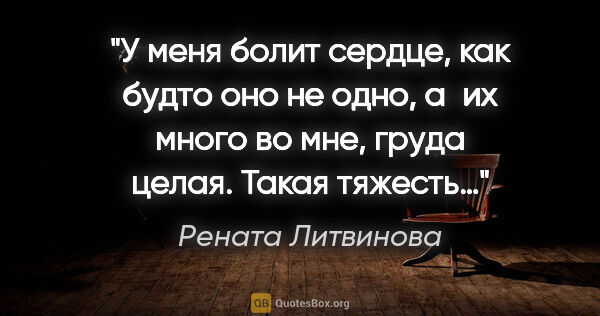 Рената Литвинова цитата: "У меня болит сердце, как будто оно не одно, а их много во мне,..."