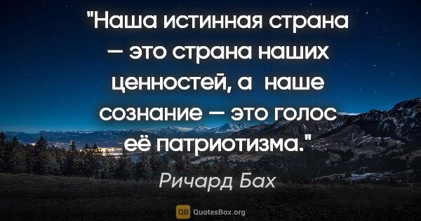 Ричард Бах цитата: "Наша истинная страна — это страна наших ценностей, а наше..."