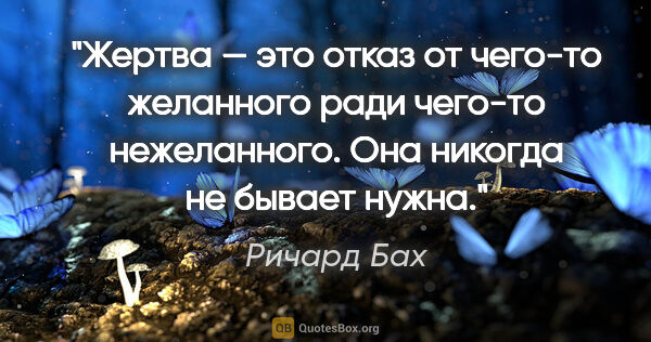 Ричард Бах цитата: "Жертва — это отказ от чего-то желанного ради чего-то..."