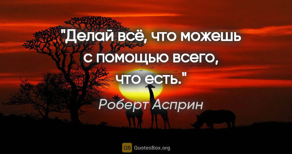 Роберт Асприн цитата: "Делай всё, что можешь с помощью всего, что есть."