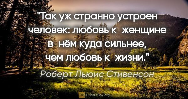 Роберт Льюис Стивенсон цитата: "Так уж странно устроен человек: любовь к женщине в нём куда..."