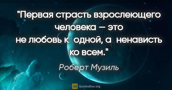 Роберт Музиль цитата: "Первая страсть взрослеющего человека — это не любовь к одной,..."