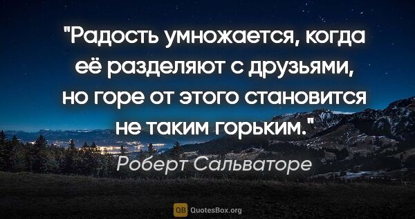 Роберт Сальваторе цитата: "Радость умножается, когда её разделяют с друзьями, но горе от..."