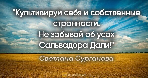 Светлана Сурганова цитата: "Культивируй себя и собственные странности.

Не забывай об усах..."