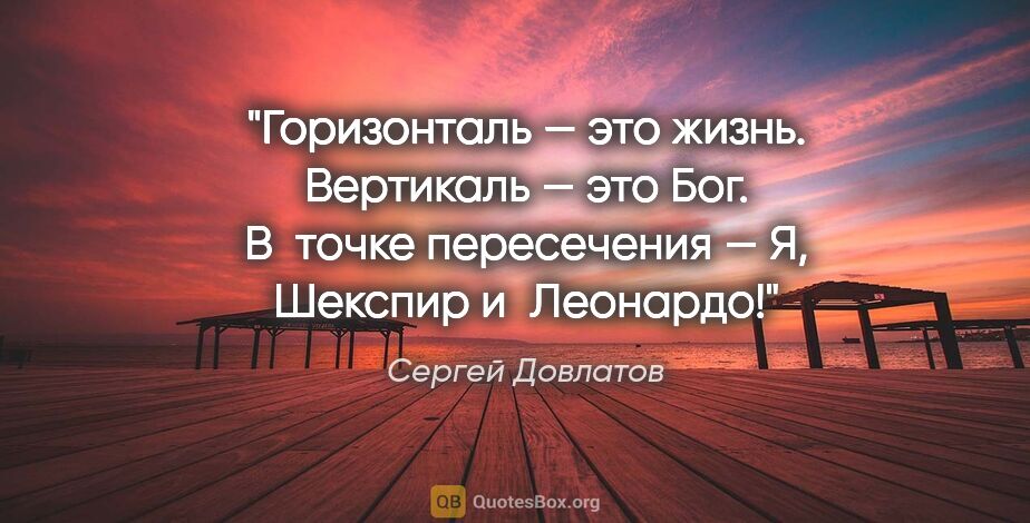 Сергей Довлатов цитата: "Горизонталь — это жизнь. Вертикаль — это Бог. В точке..."