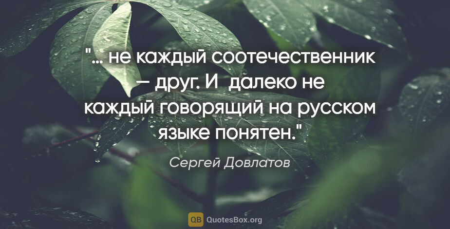 Сергей Довлатов цитата: "… не каждый соотечественник — друг. И далеко не каждый..."