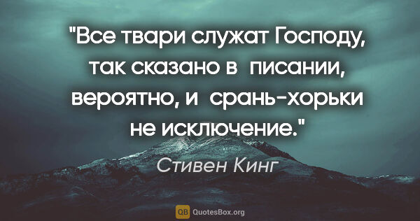 Стивен Кинг цитата: "Все твари служат Господу, так сказано в писании, вероятно,..."