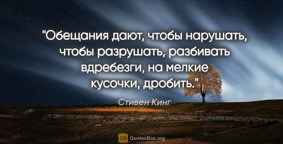 Стивен Кинг цитата: "Обещания дают, чтобы нарушать, чтобы разрушать, разбивать..."