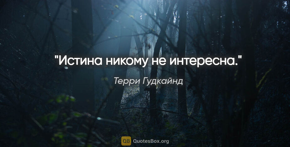 Терри Гудкайнд цитата: "Истина никому не интересна."