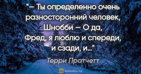 Терри Пратчетт цитата: "— Ты определенно очень разносторонний человек, Шнобби

— О да,..."