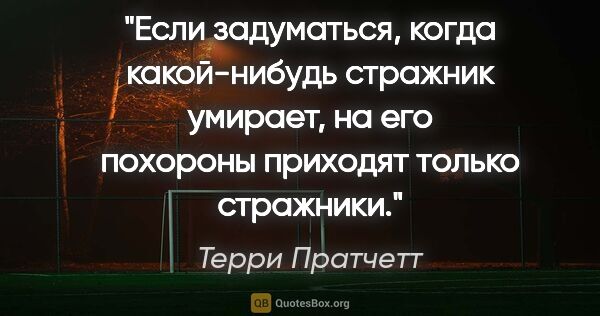 Терри Пратчетт цитата: "Если задуматься, когда какой-нибудь стражник умирает, на его..."