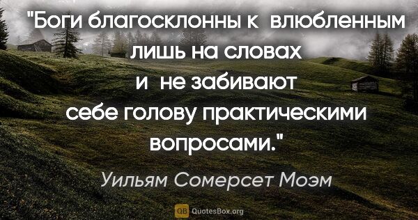 Уильям Сомерсет Моэм цитата: "Боги благосклонны к влюбленным лишь на словах и не забивают..."