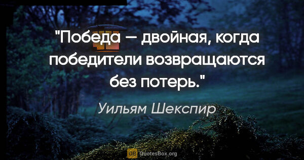 Уильям Шекспир цитата: "Победа — двойная, когда победители возвращаются без потерь."