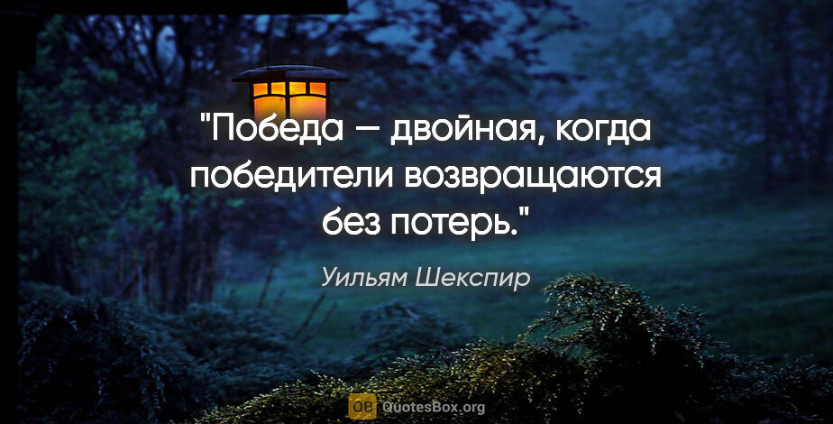 Уильям Шекспир цитата: "Победа — двойная, когда победители возвращаются без потерь."