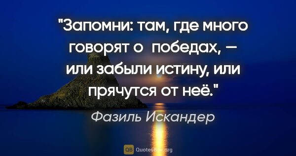 Фазиль Искандер цитата: "Запомни: там, где много говорят о победах, — или забыли..."