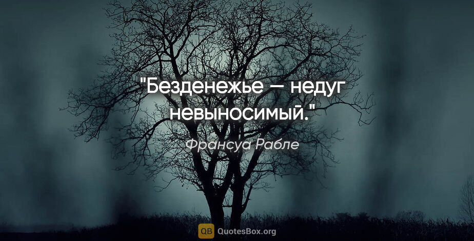 Франсуа Рабле цитата: "Безденежье — недуг невыносимый."