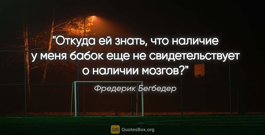 Фредерик Бегбедер цитата: "Откуда ей знать, что наличие у меня бабок еще не..."