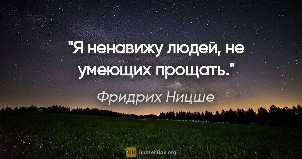 Фридрих Ницше цитата: "Я ненавижу людей, не умеющих прощать."