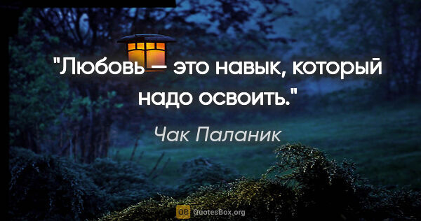 Чак Паланик цитата: "Любовь — это навык, который надо освоить."