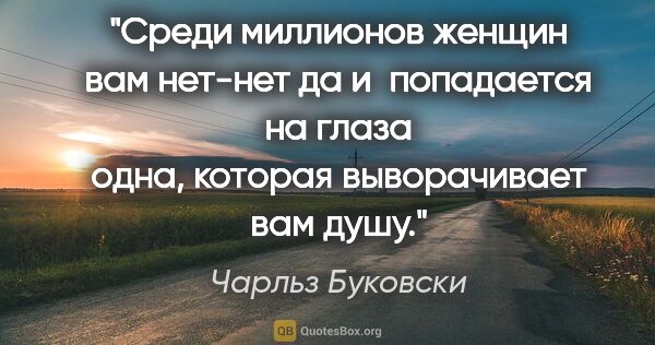 Чарльз Буковски цитата: "Среди миллионов женщин вам нет-нет да и попадается на глаза..."