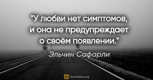 Эльчин Сафарли цитата: "У любви нет симптомов, и она не предупреждает о своём появлении."