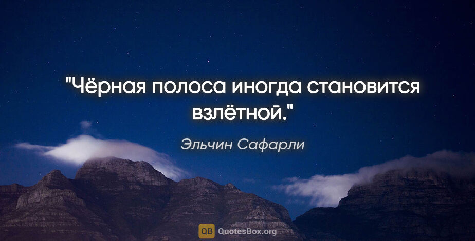 Эльчин Сафарли цитата: "Чёрная полоса иногда становится взлётной."