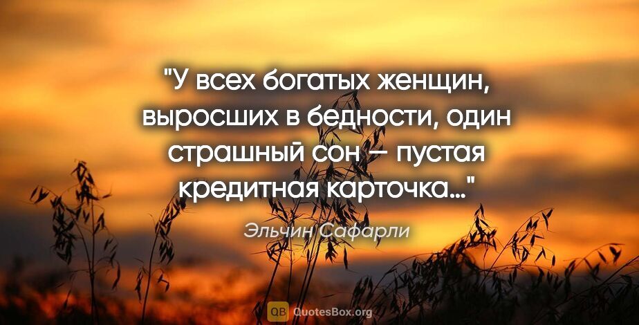 Эльчин Сафарли цитата: "У всех богатых женщин, выросших в бедности, один страшный сон..."