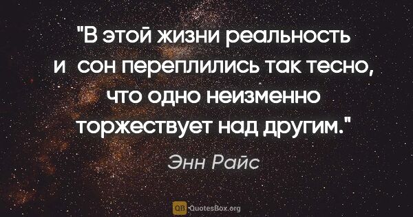 Энн Райс цитата: "В этой жизни реальность и сон переплились так тесно, что одно..."