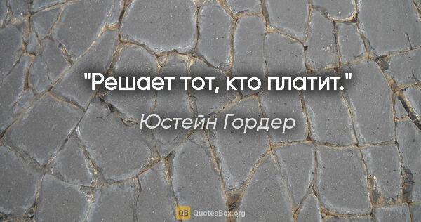 Юстейн Гордер цитата: "Решает тот, кто платит."