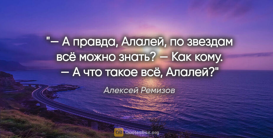 Алексей Ремизов цитата: "— А правда, Алалей, по звездам всё можно знать?

— Как..."