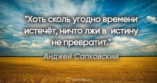 Анджей Сапковский цитата: "Хоть сколь угодно времени истечёт, ничто лжи в истину не..."