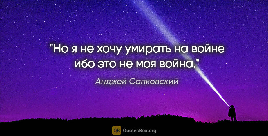 Анджей Сапковский цитата: "Но я не хочу умирать на войне ибо это не моя война."