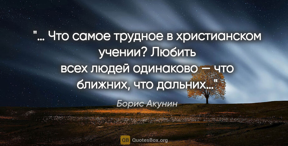 Борис Акунин цитата: "… Что самое трудное в христианском учении? Любить всех людей..."