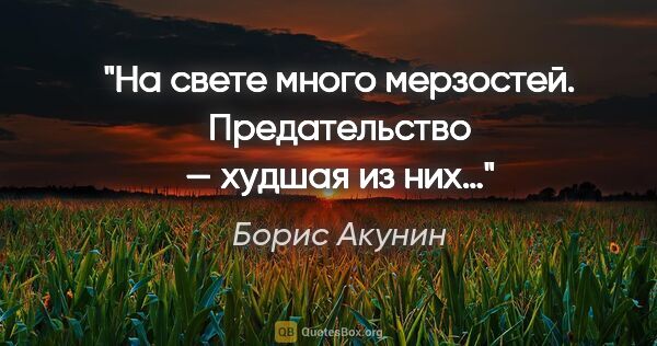 Борис Акунин цитата: "На свете много мерзостей. Предательство — худшая из них…"