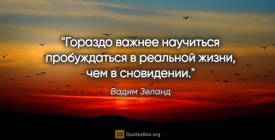 Вадим Зеланд цитата: "Гораздо важнее научиться пробуждаться в реальной жизни, чем..."