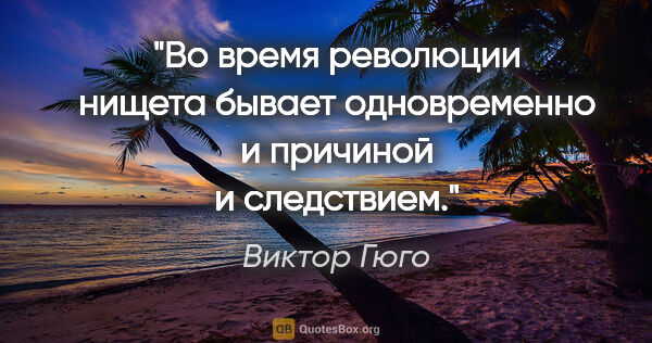 Виктор Гюго цитата: "Во время революции нищета бывает одновременно и причиной..."