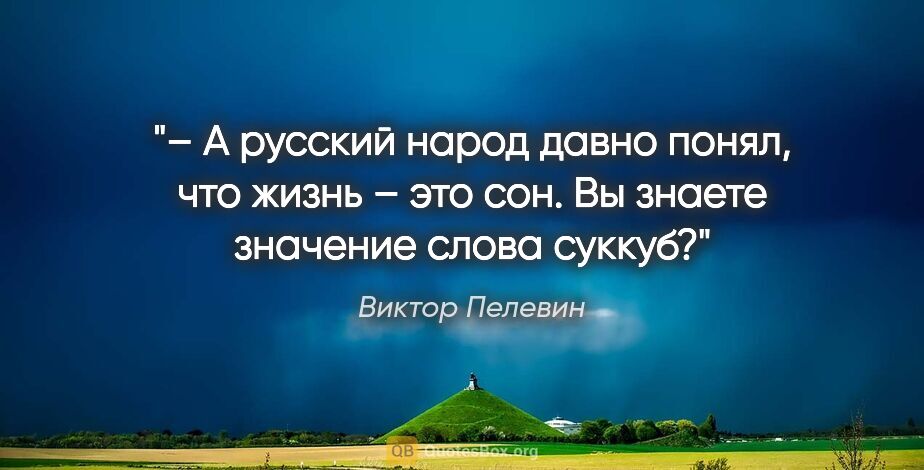 Виктор Пелевин цитата: "– А русский народ давно понял, что жизнь – это сон. Вы знаете..."