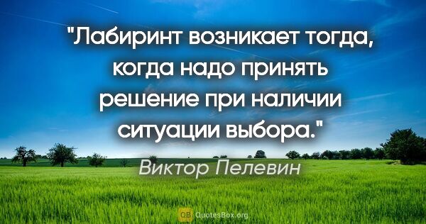 Виктор Пелевин цитата: "Лабиринт возникает тогда, когда надо принять решение при..."