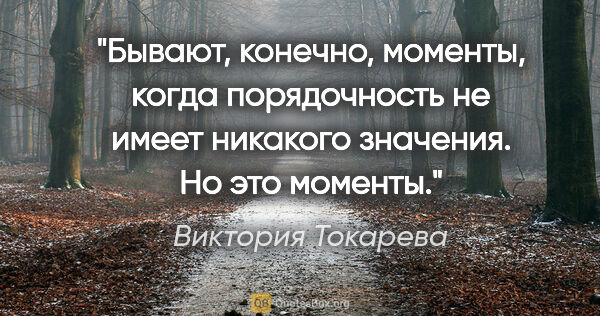 Виктория Токарева цитата: "Бывают, конечно, моменты, когда порядочность не имеет никакого..."