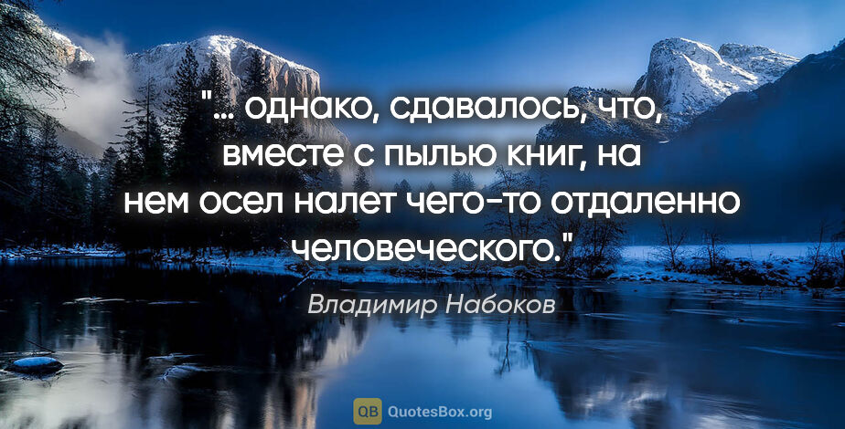 Владимир Набоков цитата: "… однако, сдавалось, что, вместе с пылью книг, на нем осел..."