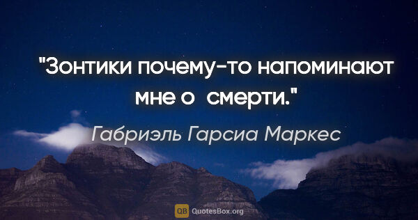 Габриэль Гарсиа Маркес цитата: "Зонтики почему-то напоминают мне о смерти."