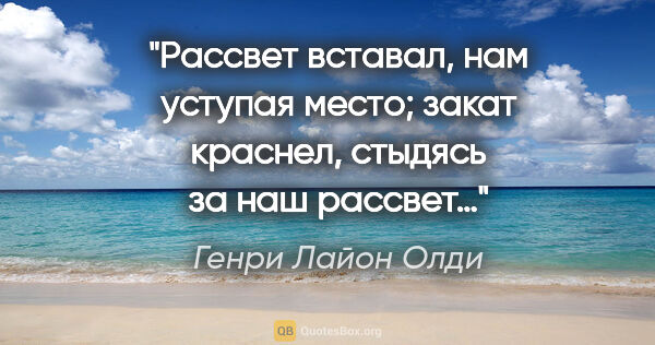 Генри Лайон Олди цитата: "Рассвет вставал, нам уступая место; закат краснел, стыдясь за..."